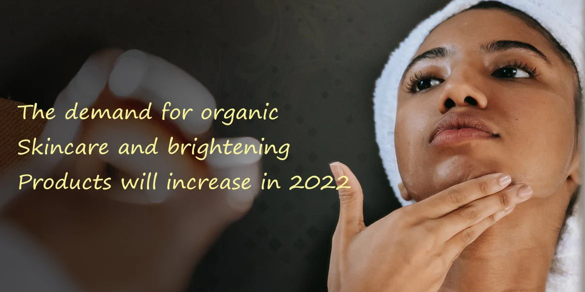 The Demand For Organic Skincare And Brightening Products Will Increase In 2022